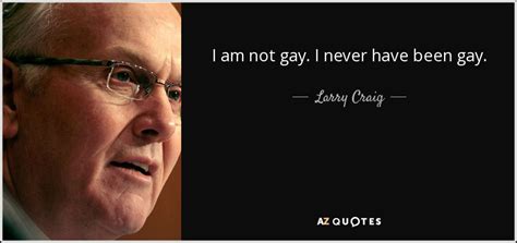 Larry Craig Quote I Am Not Gay I Never Have Been Gay
