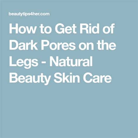 How To Get Rid Of Dark Pores On The Legs Natural Beauty Skin Care
