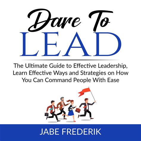 Dare To Lead The Ultimate Guide To Effective Leadership Learn Effective Ways And Strategies On