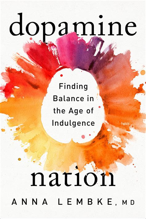 Dopamine Nation Finding Balance In The Age Of Indulgence By Anna