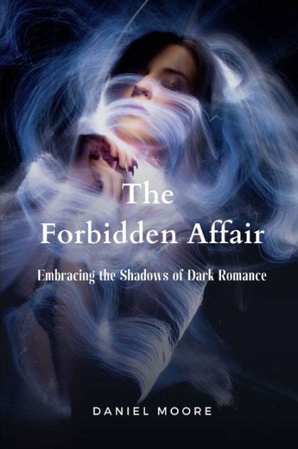 The Forbidden Affair Embracing The Shadows Of Dark Romance By Daniel Moore Paperback Barnes