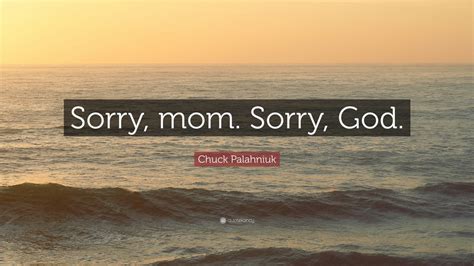 Chuck Palahniuk Quote Sorry Mom Sorry God 12 Wallpapers