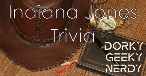 Indiana Jones Trivia Dorky Geeky Nerdy Podcast 231