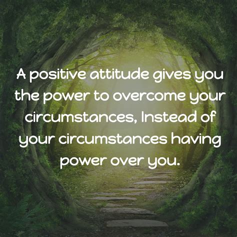 A Positive Attitude Gives You The Power To Overcome Your Circumstances