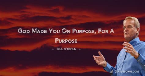 God Made You On Purpose For A Purpose Bill Hybels Quotes