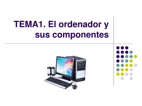 Ppt Tema1 El Ordenador Y Sus Componentes Powerpoint Presentation