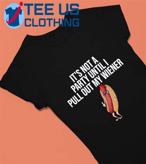 It S Not A Party Until I Pull Out My Wiener Dylan Fucking Shane Shirt Hoodie Sweater Long