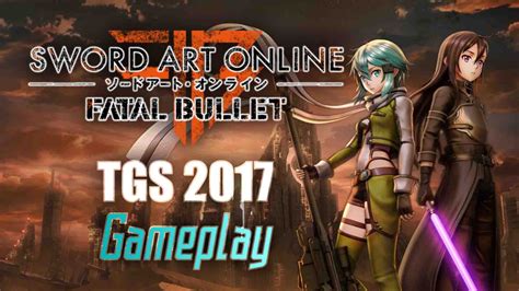 Sword Art Online Fatal Bullet Tgs 2017 Gameplay Footage Fextralife