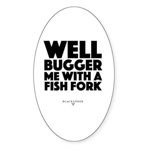 Blackadder Quote Well Bugger Me With A Fish Fork Sticker Oval