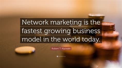 Robert T Kiyosaki Quote Network Marketing Is The Fastest Growing