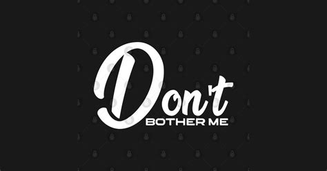 Dont Bother Me Bother T Shirt Teepublic