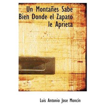 Libro Un Montanes Sabe Bien Donde El Zapato Le Aprieta Luis Antonio