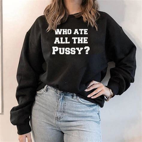 Who Ate All The Pussy 2022 Shirt