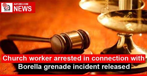 Church Worker Arrested In Connection With Borella Grenade Incident Released