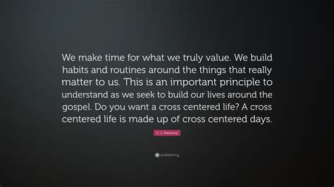 C J Mahaney Quote We Make Time For What We Truly Value We Build