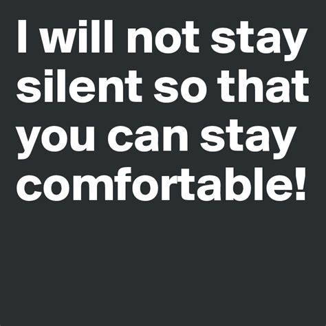 I Will Not Stay Silent So That You Can Stay Comfortable Post By