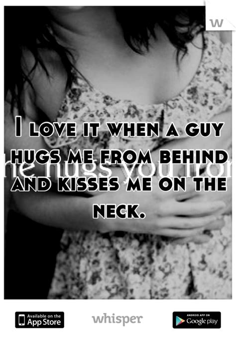 I Love It When A Guy Hugs Me From Behind And Kisses Me On The Neck Quotes Love Quotes For