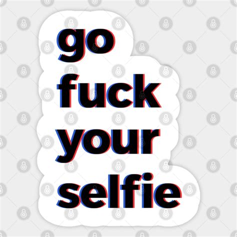 Go Fuck Your Selfie Fuck Your Selfie Sticker Teepublic