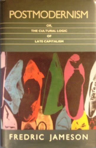 Postmodernism Or Cultural Logic Of Late Capitalism By Fredric Jameson