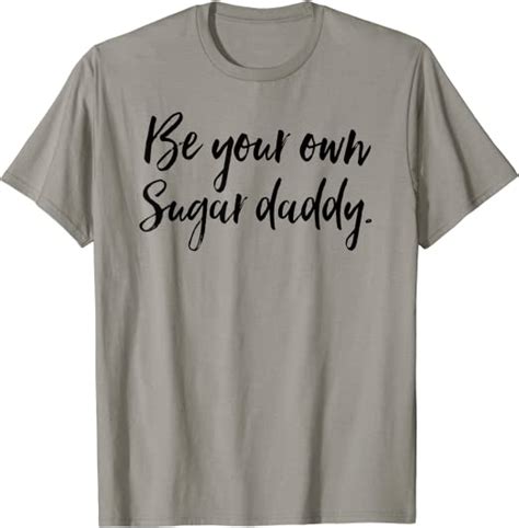 Be Your Own Sugar Daddy T Shirt Clothing