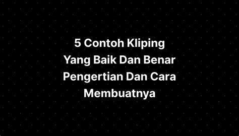 5 Contoh Kliping Yang Baik Dan Benar Pengertian Dan Cara Membuatnya