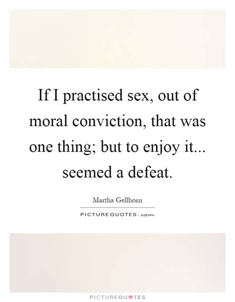 If I Practised Sex Out Of Moral Conviction That Was One Thing Picture Quotes