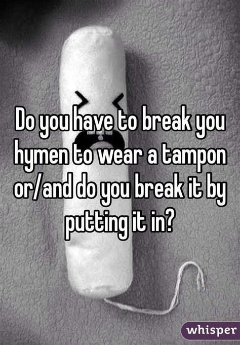 Do You Have To Break You Hymen To Wear A Tampon Orand Do You Break It