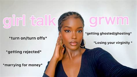 girl talk grwm dating after breakup ghosting first times turn ons offs and more youtube