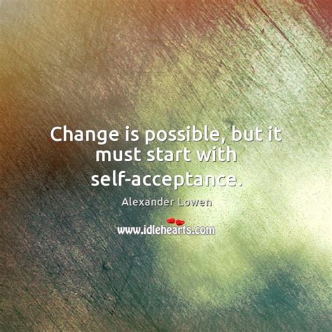Change Is Possible But It Must Start With Self Acceptance