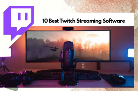 Top 10 Best Twitch Streaming Software For 2021