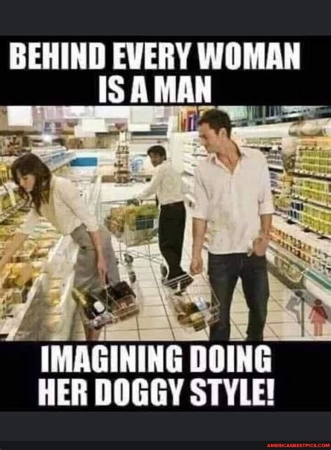 Behind Every Woman Isa Man Imagining Doing Her Doggy Style Americas