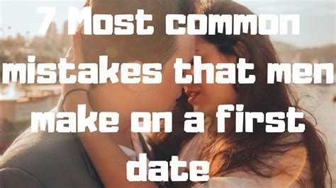 7 Most Common Mistakes That Men Make On A First Date Dating First