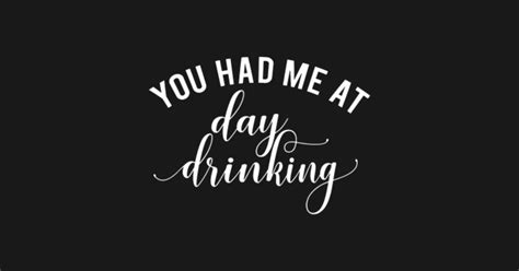 You Had Me At Day Drinking Day Drinking Pin Teepublic