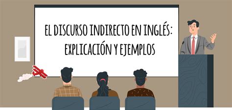 El Discurso Indirecto En Inglés Explicación Y Ejemplos
