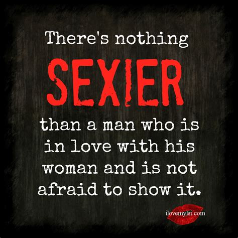 there s nothing sexier than a man who is in love with his woman and not afraid to show it i