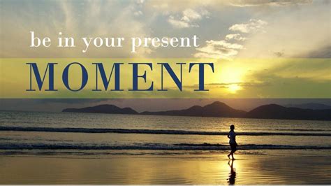 Be In Your Present Moment