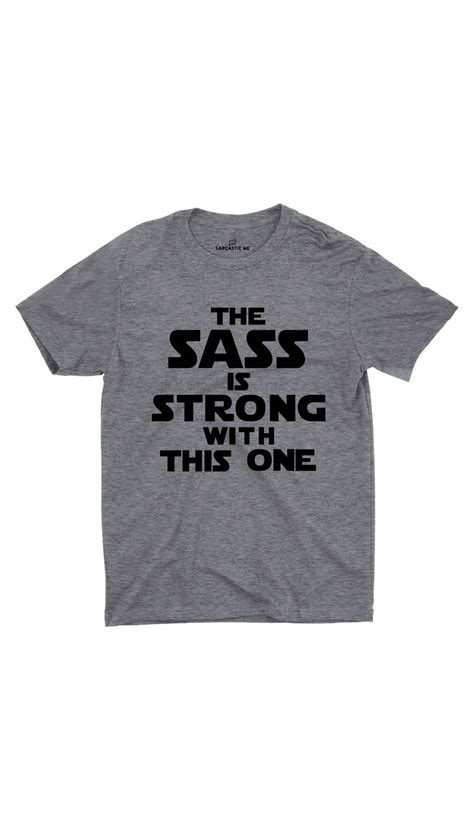 The Sass Is Strong With This One Unisex T Shirt Sarcastic Me