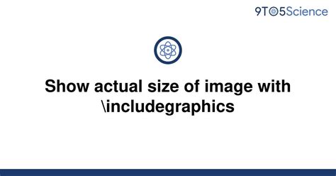 Solved Show Actual Size Of Image With Includegraphics 9to5Science