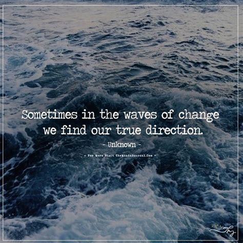 Sometimes In The Waves Of Change We Find Our True Direction Unknown