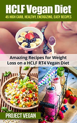 hclf vegan diet 45 high carb healthy energizing easy recipes amazing recipes for weight
