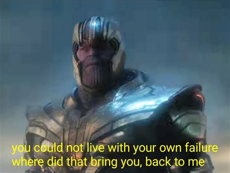 Start date jul 19, 2013. Meme Generator - Thanos "You could not live with your own ...