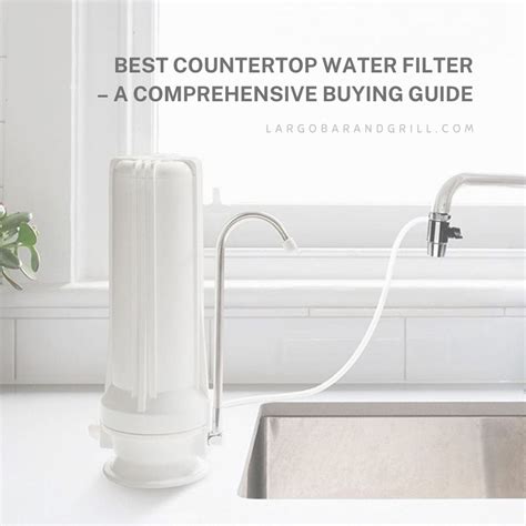 Best Countertop Water Filter A Comprehensive Buying Guide 2023