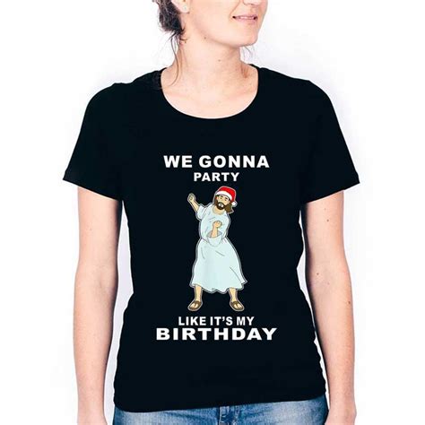 Jesus God We Gonna Party Like Its My Birthday Christmas 2 T Shirt