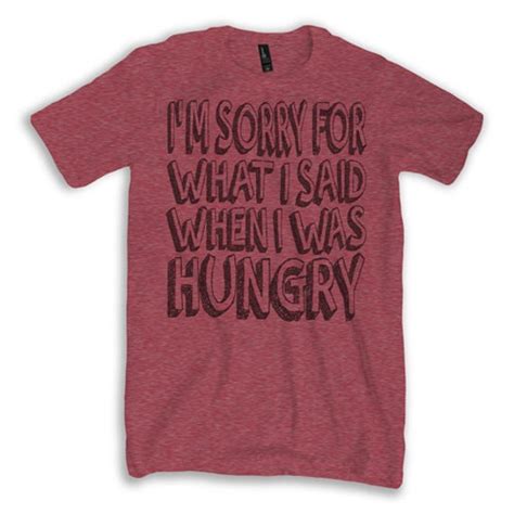 Im Sorry For What I Said When I Was Hungry Shirt By Manbearwear