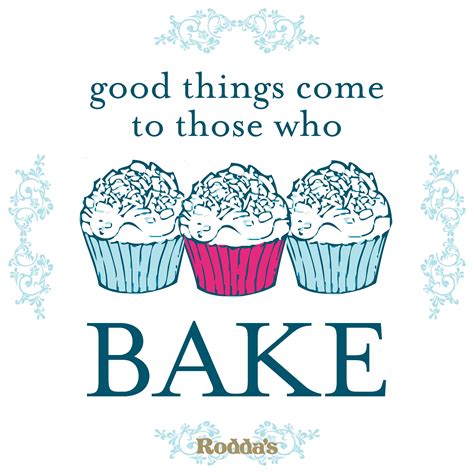 Good Things Come To Those Who Bake Baking Inspiration Quote