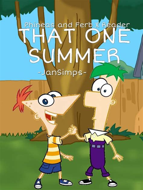 That One Summer Phineas And Ferb X Reader That One Summer Phineas