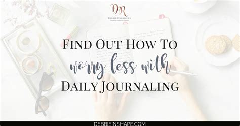 Find Out How To Worry Less With Daily Journaling Debbie Rodrigues