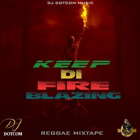 Stream Dj Dotcom Presents Keep Di Fire Blazing Reggae Mixtape