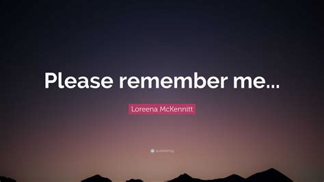 Loreena Mckennitt Quote “please Remember Me”