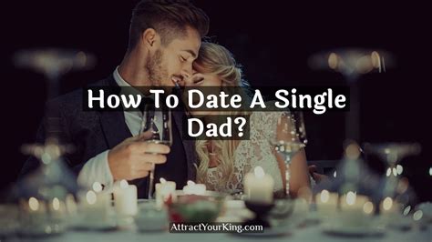 How To Date A Single Dad Attract Your King